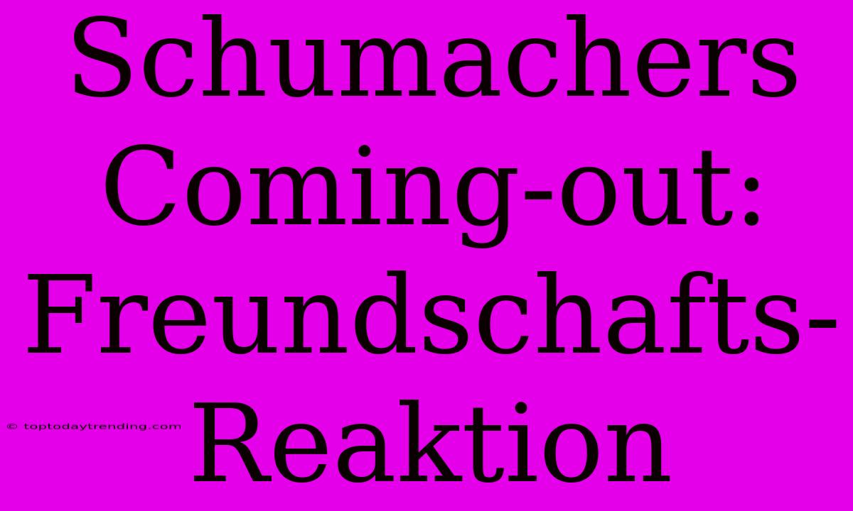 Schumachers Coming-out: Freundschafts-Reaktion