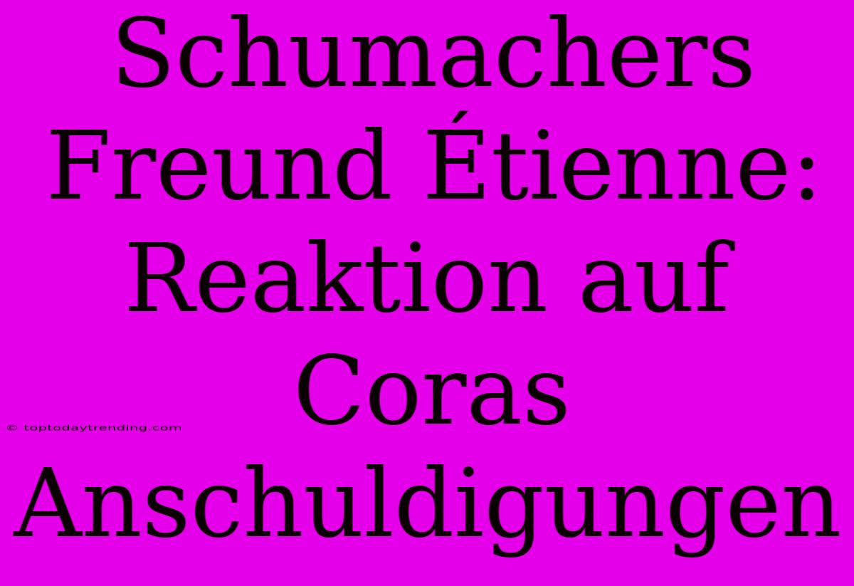 Schumachers Freund Étienne: Reaktion Auf Coras Anschuldigungen