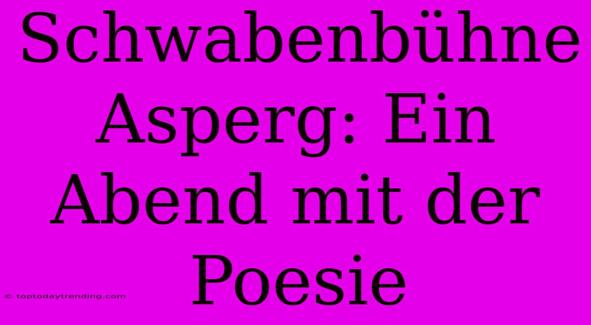 Schwabenbühne Asperg: Ein Abend Mit Der Poesie