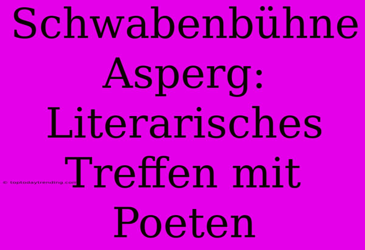 Schwabenbühne Asperg: Literarisches Treffen Mit Poeten