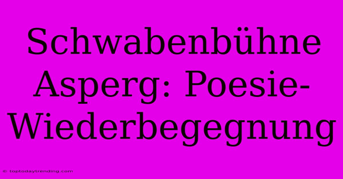 Schwabenbühne Asperg: Poesie-Wiederbegegnung