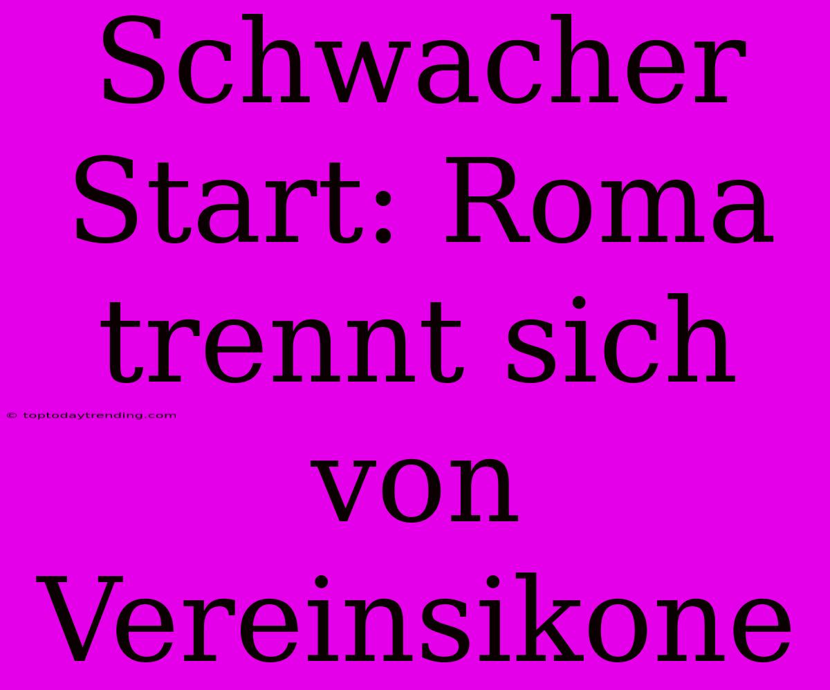 Schwacher Start: Roma Trennt Sich Von Vereinsikone