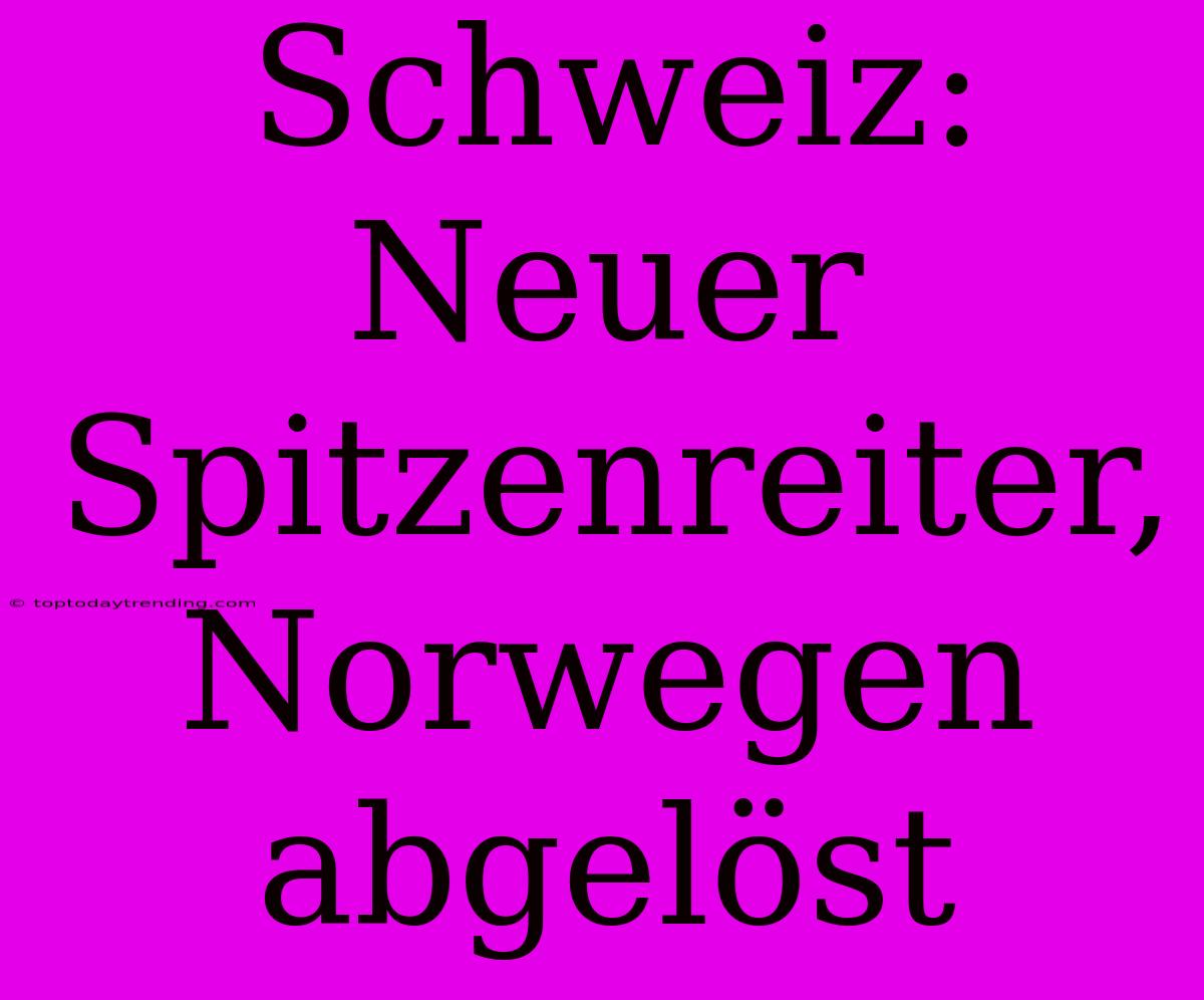 Schweiz: Neuer Spitzenreiter, Norwegen Abgelöst