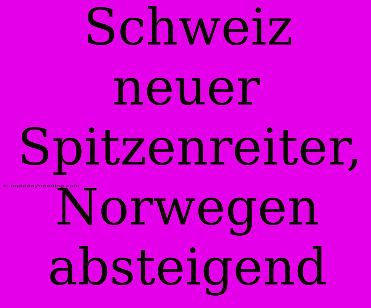 Schweiz Neuer Spitzenreiter, Norwegen Absteigend