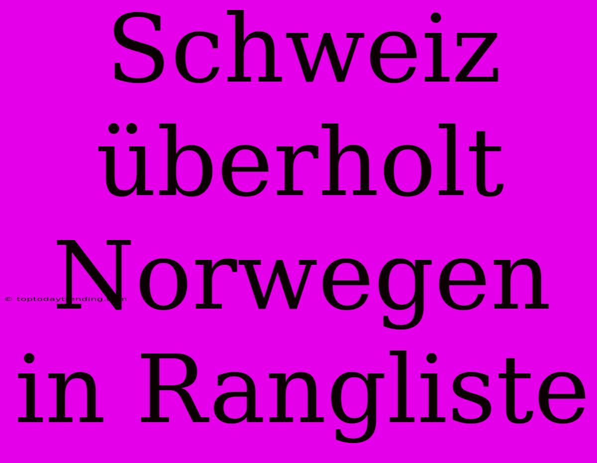 Schweiz Überholt Norwegen In Rangliste