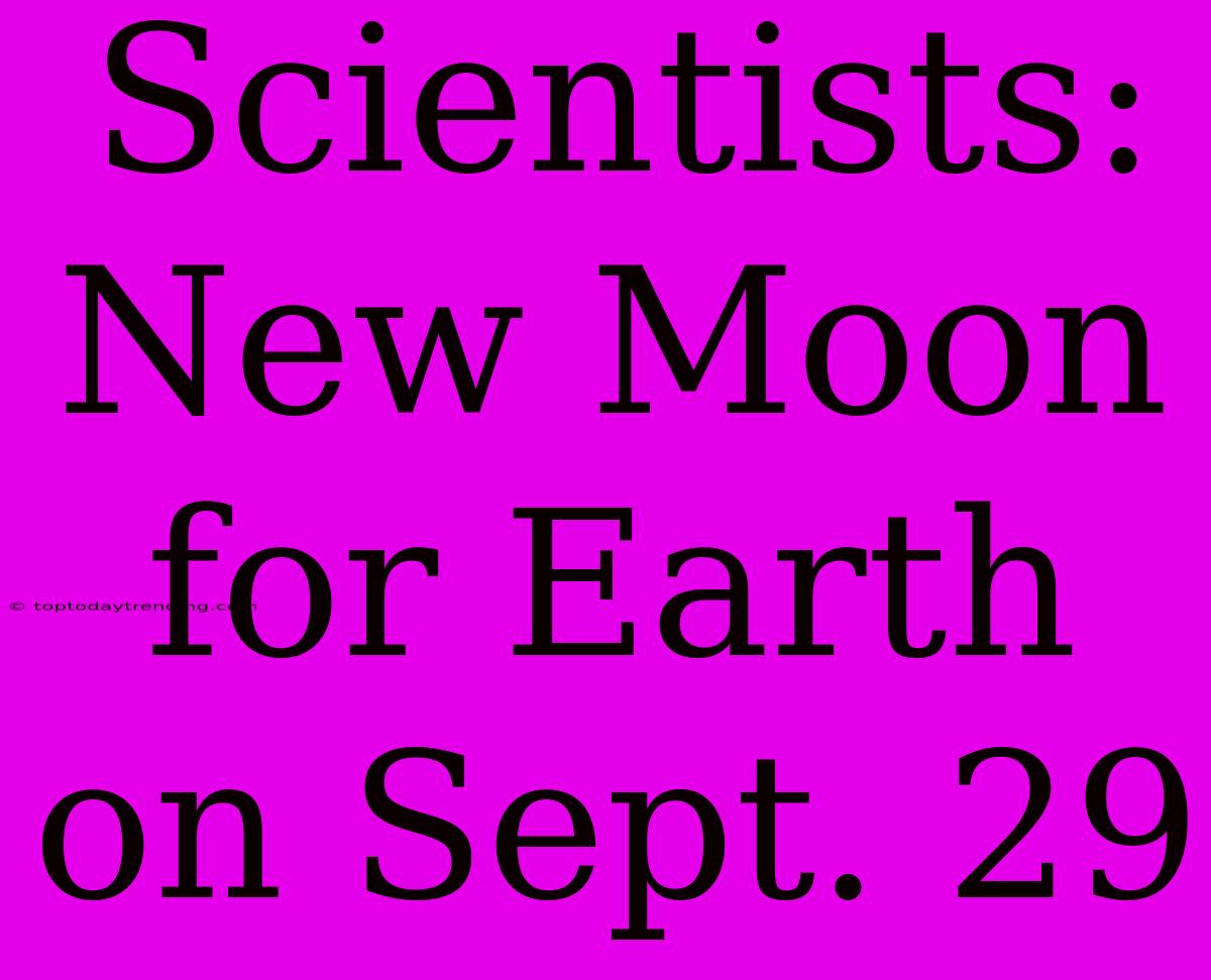 Scientists: New Moon For Earth On Sept. 29