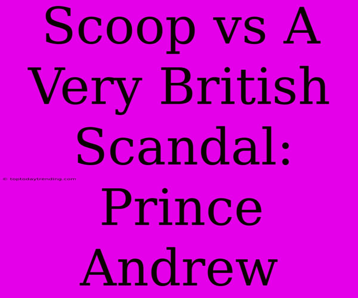 Scoop Vs A Very British Scandal: Prince Andrew