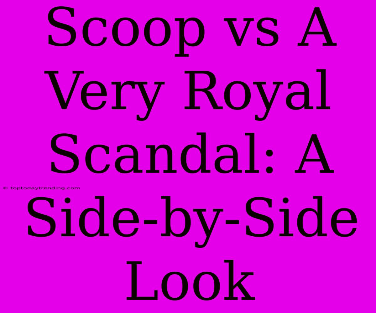 Scoop Vs A Very Royal Scandal: A Side-by-Side Look