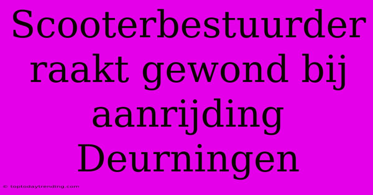 Scooterbestuurder Raakt Gewond Bij Aanrijding Deurningen