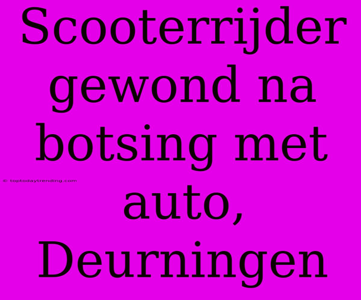 Scooterrijder Gewond Na Botsing Met Auto, Deurningen