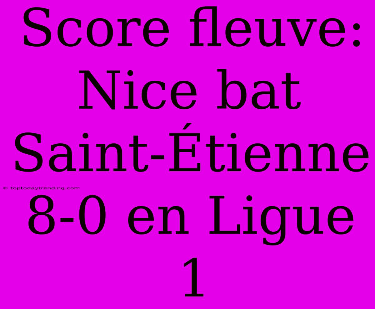 Score Fleuve: Nice Bat Saint-Étienne 8-0 En Ligue 1