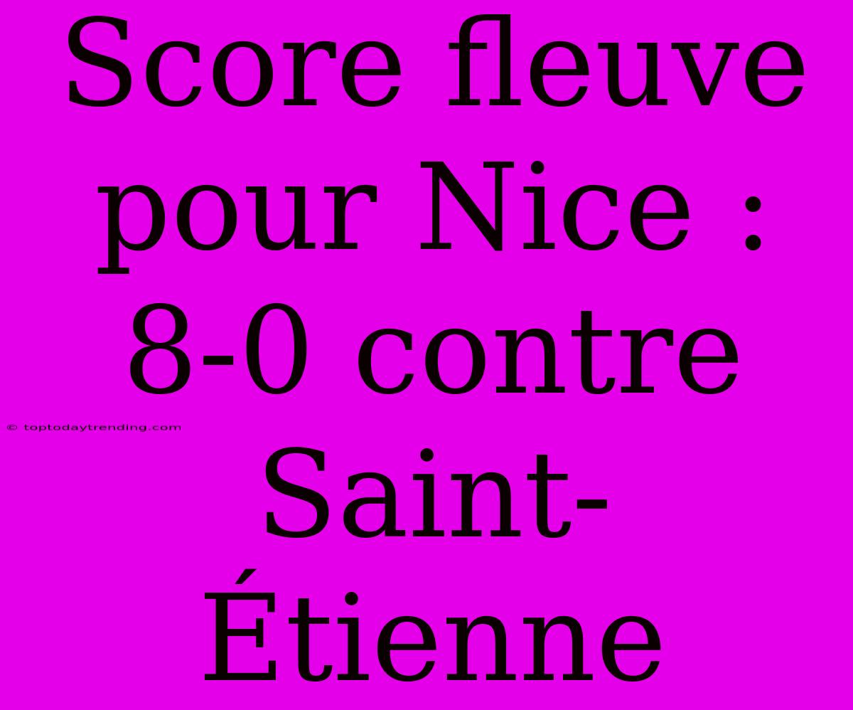 Score Fleuve Pour Nice : 8-0 Contre Saint-Étienne