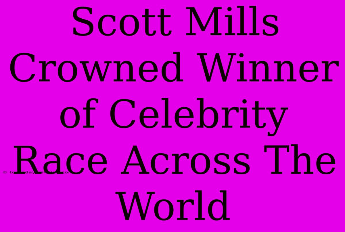 Scott Mills Crowned Winner Of Celebrity Race Across The World