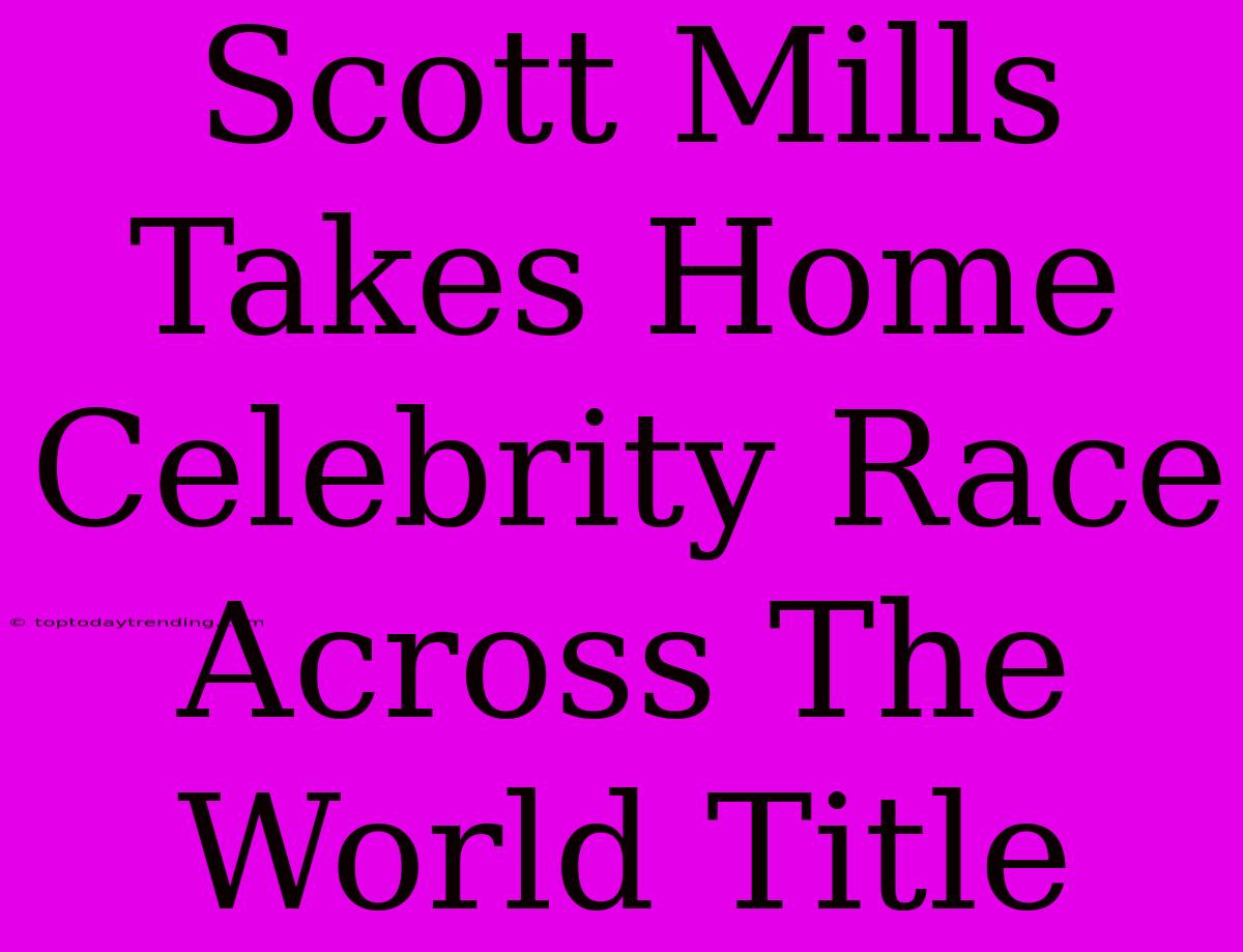 Scott Mills Takes Home Celebrity Race Across The World Title