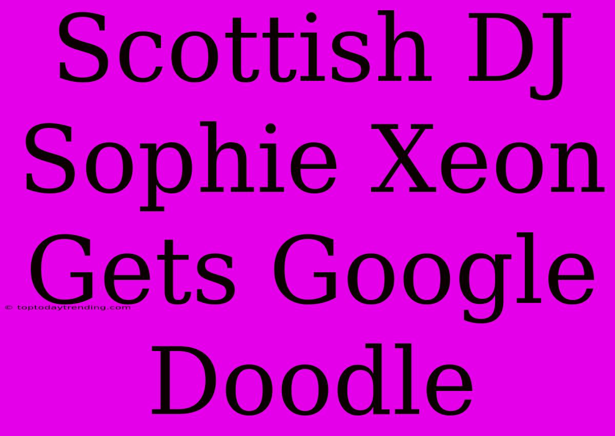 Scottish DJ Sophie Xeon Gets Google Doodle