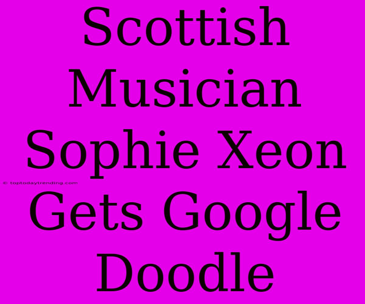 Scottish Musician Sophie Xeon Gets Google Doodle