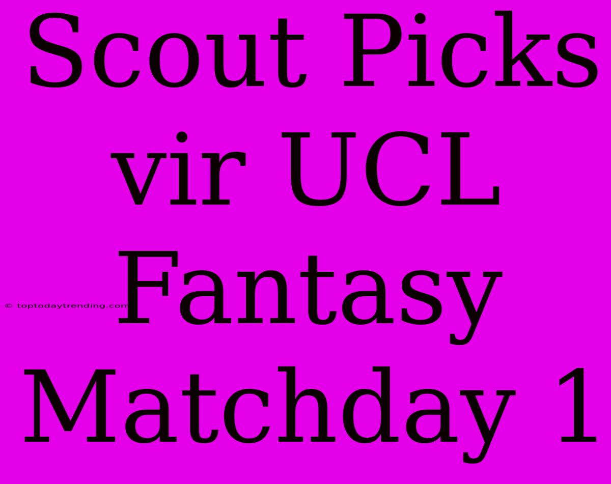 Scout Picks Vir UCL Fantasy Matchday 1