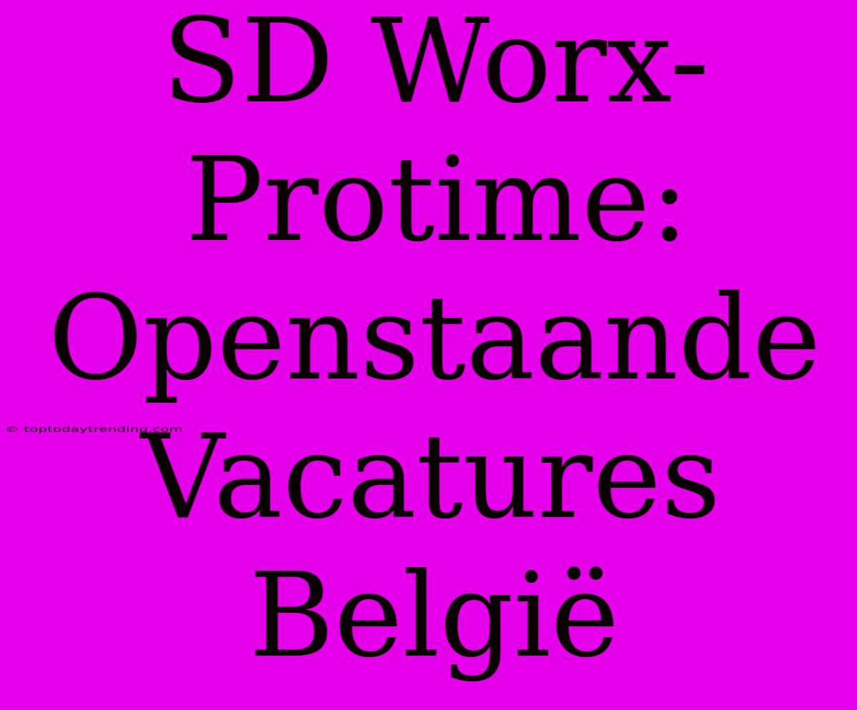 SD Worx-Protime: Openstaande Vacatures België