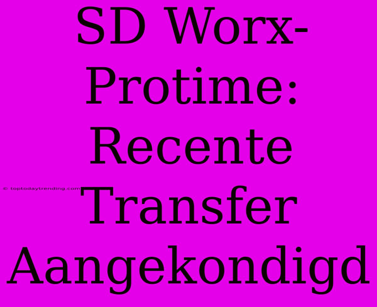 SD Worx-Protime: Recente Transfer Aangekondigd