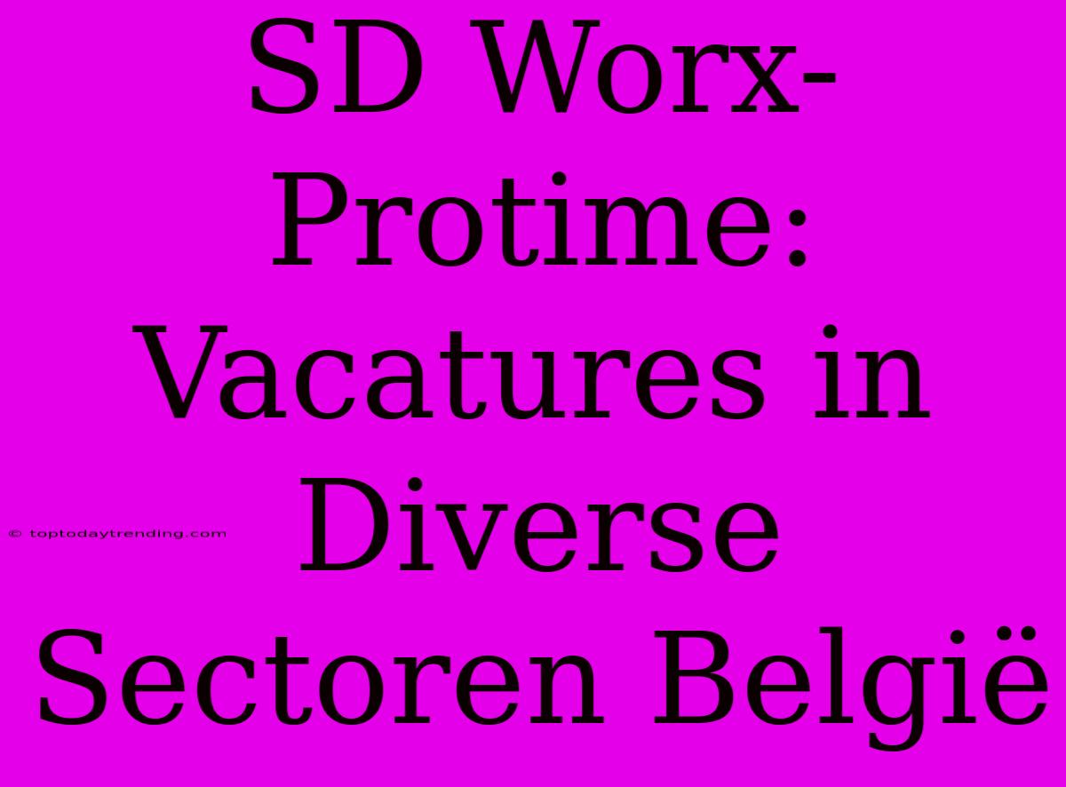 SD Worx-Protime: Vacatures In Diverse Sectoren België