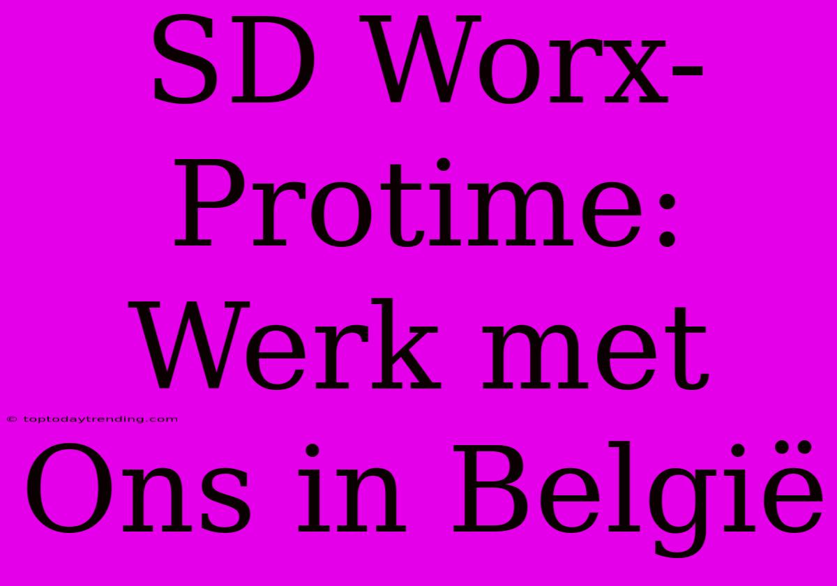 SD Worx-Protime: Werk Met Ons In België