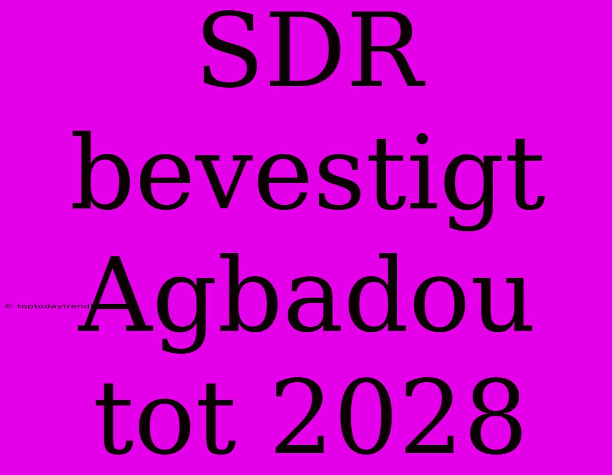 SDR Bevestigt Agbadou Tot 2028