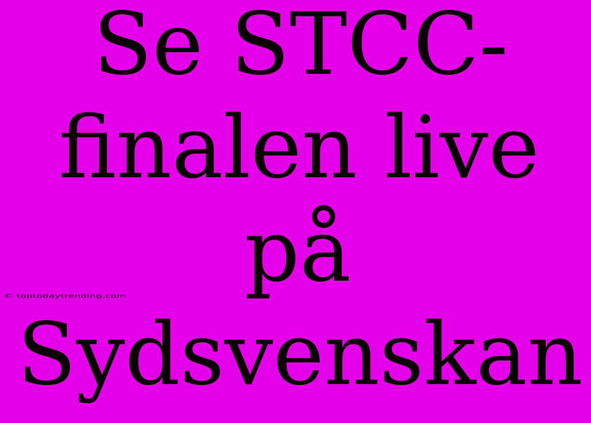 Se STCC-finalen Live På Sydsvenskan