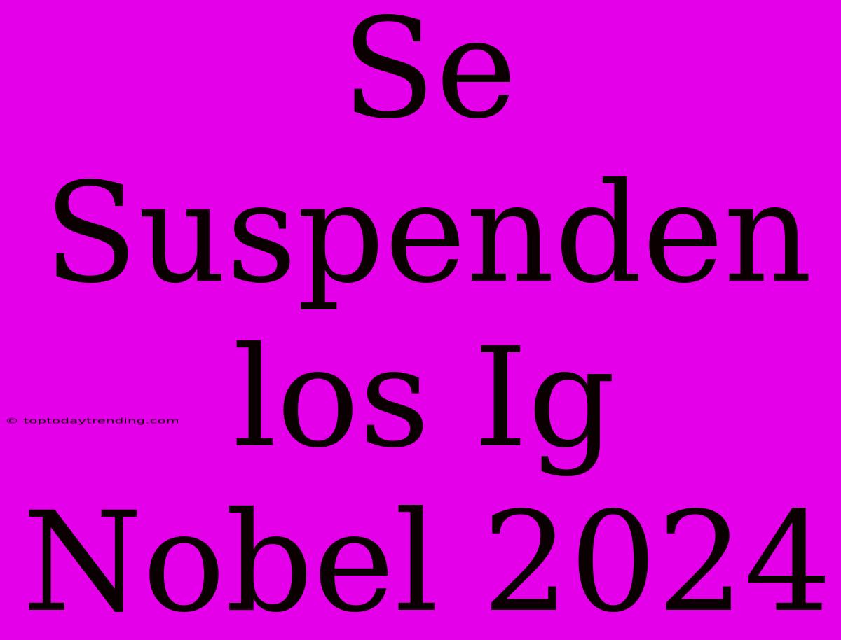 Se Suspenden Los Ig Nobel 2024