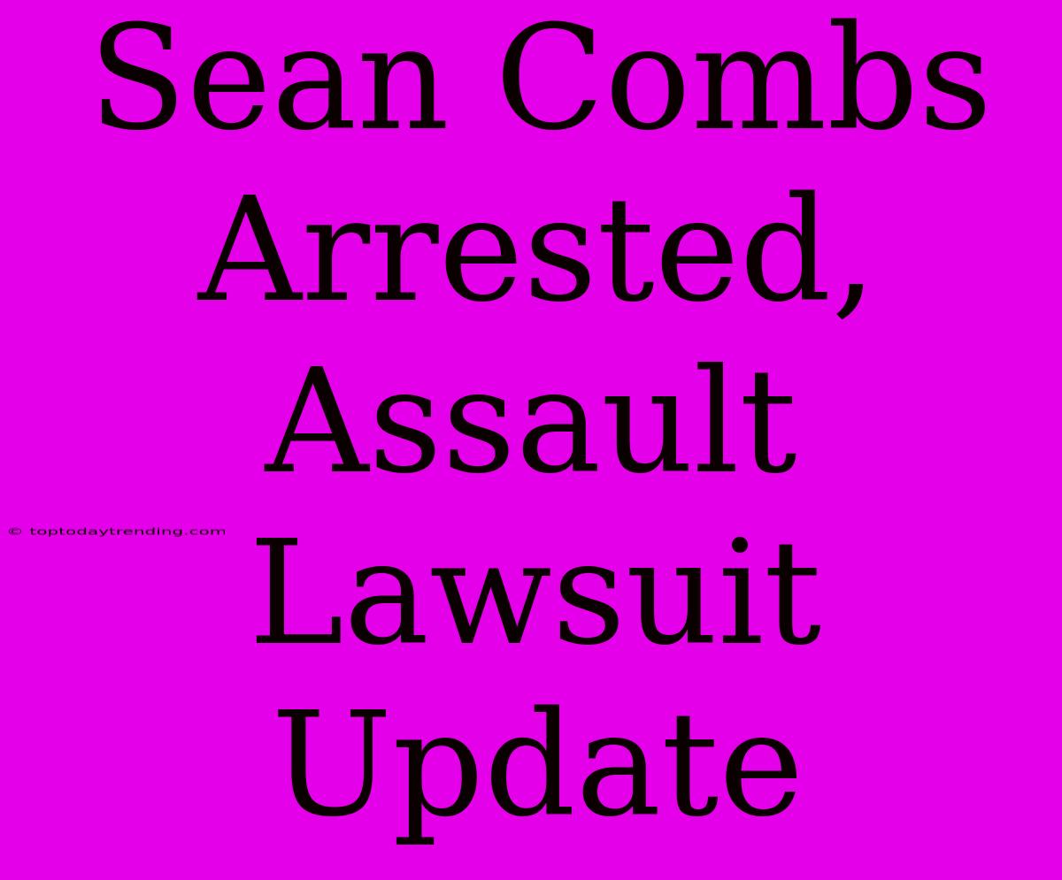 Sean Combs Arrested, Assault Lawsuit Update