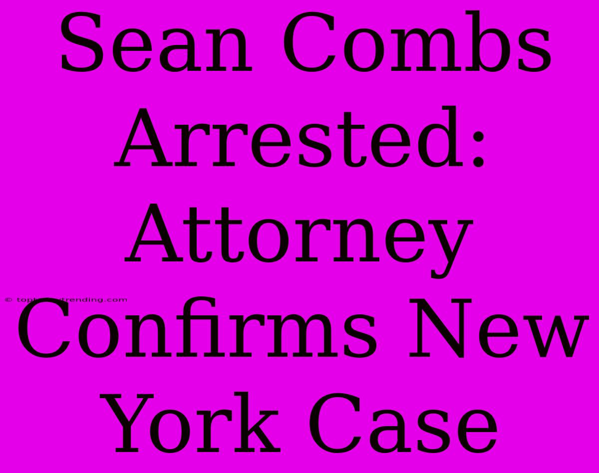 Sean Combs Arrested: Attorney Confirms New York Case