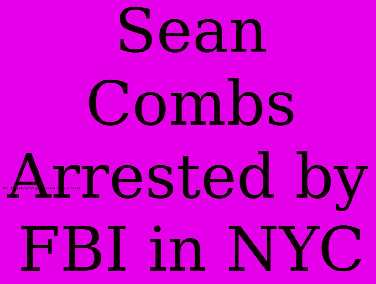 Sean Combs Arrested By FBI In NYC