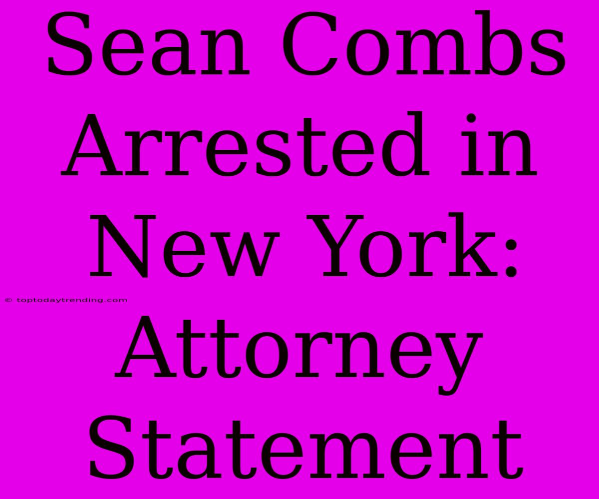 Sean Combs Arrested In New York: Attorney Statement