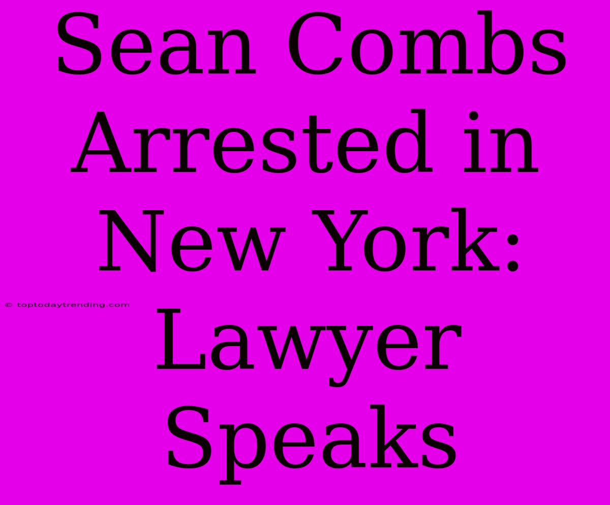 Sean Combs Arrested In New York: Lawyer Speaks