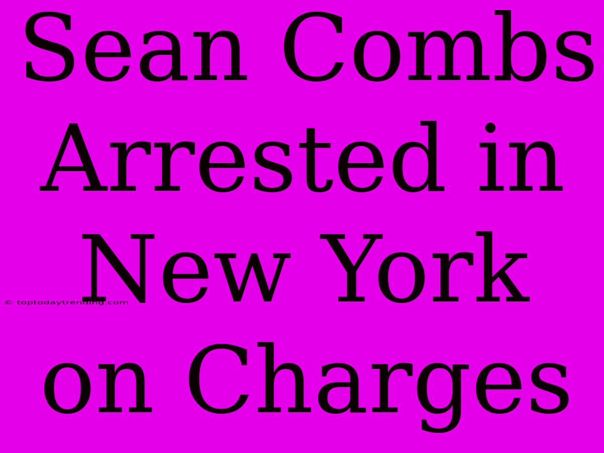 Sean Combs Arrested In New York On Charges