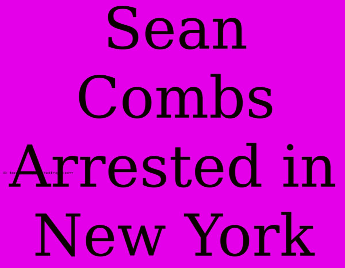 Sean Combs Arrested In New York