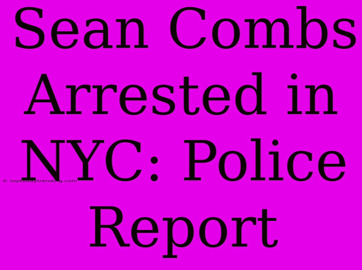 Sean Combs Arrested In NYC: Police Report