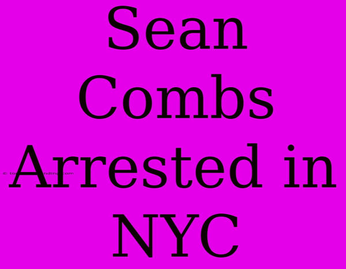 Sean Combs Arrested In NYC