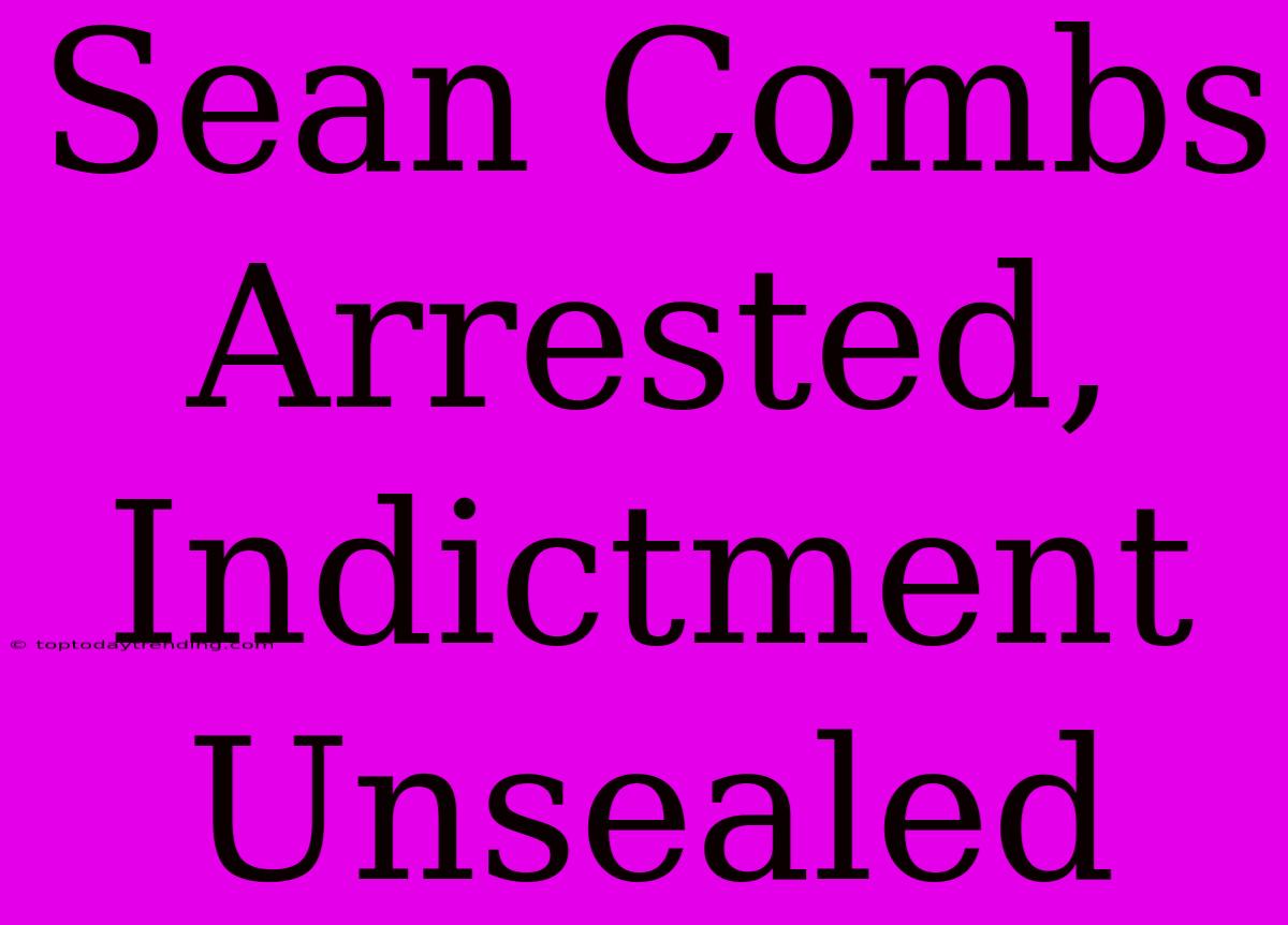 Sean Combs Arrested, Indictment Unsealed