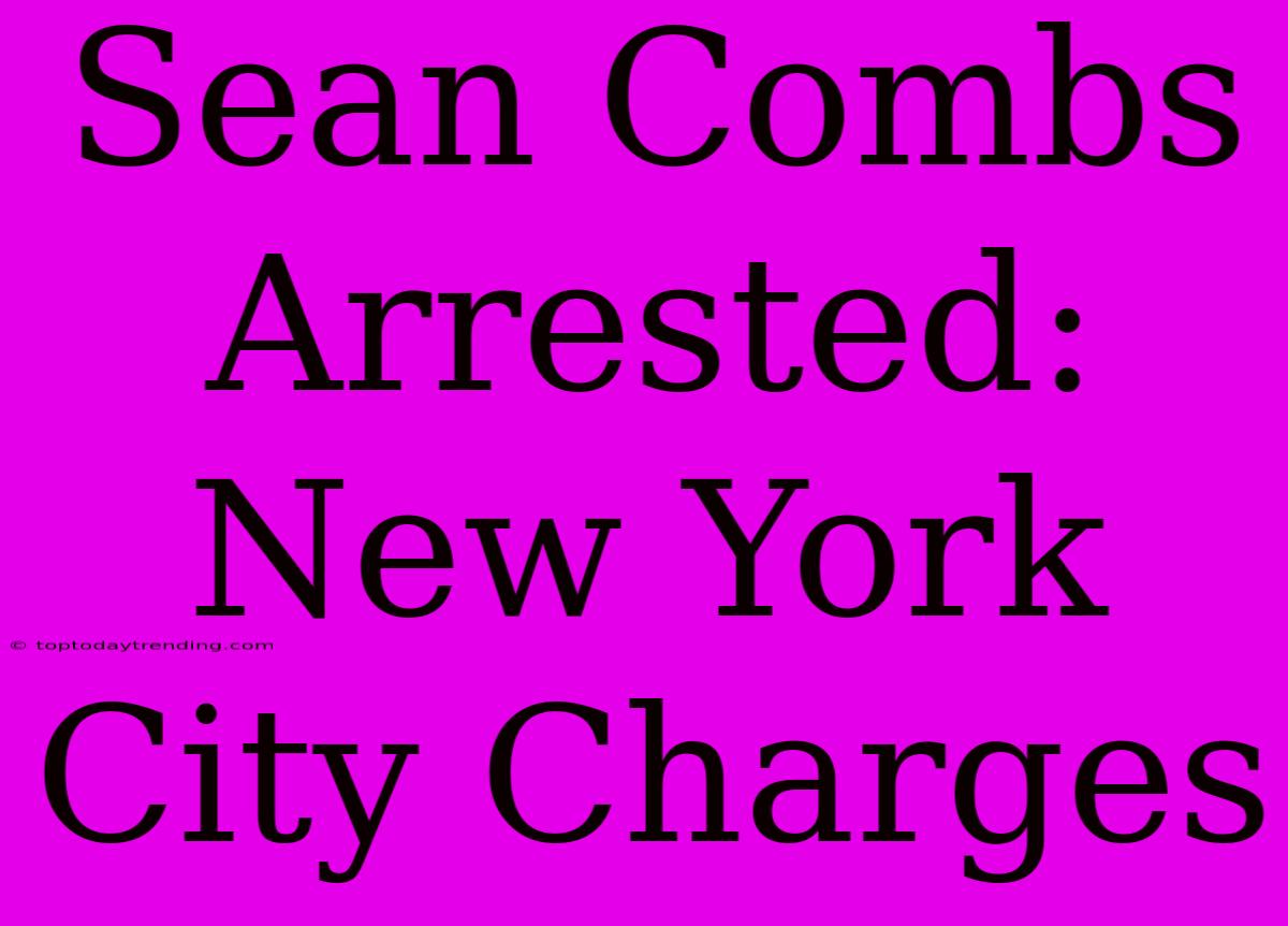 Sean Combs Arrested: New York City Charges