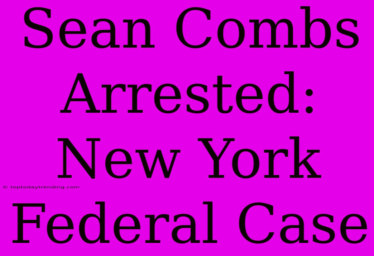 Sean Combs Arrested: New York Federal Case