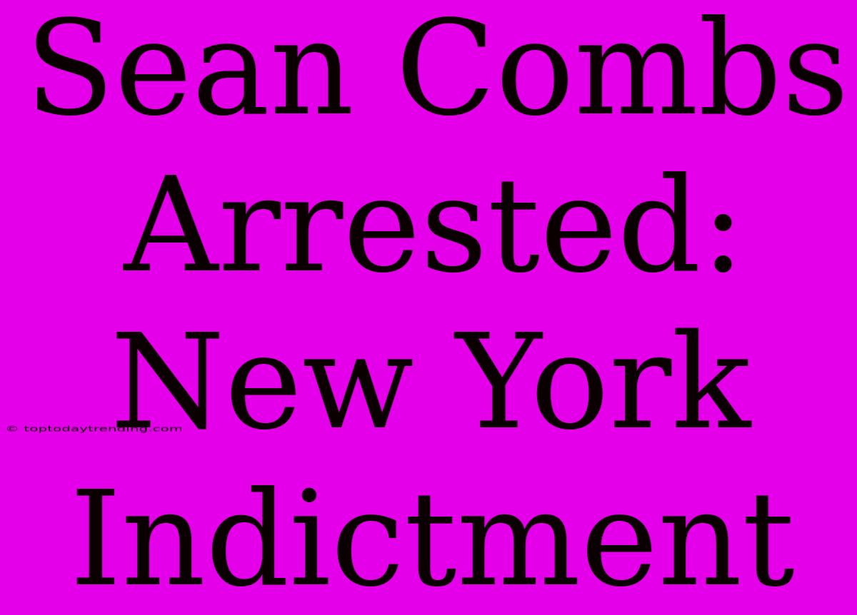 Sean Combs Arrested: New York Indictment