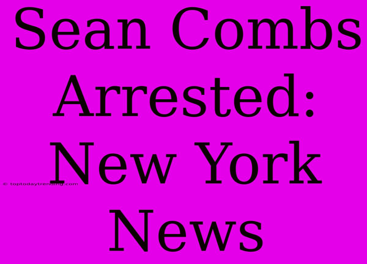 Sean Combs Arrested: New York News