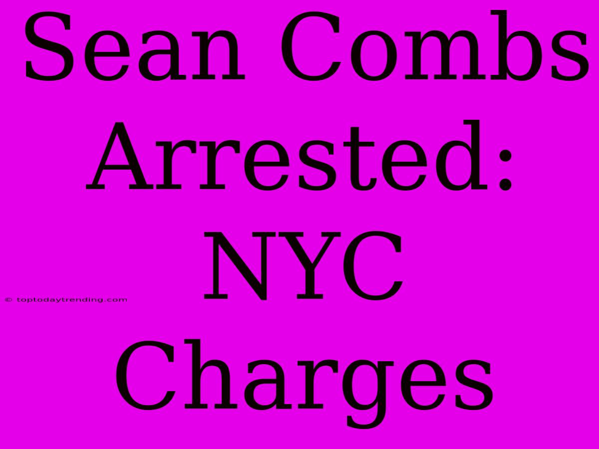 Sean Combs Arrested: NYC Charges