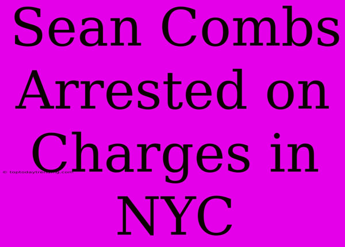 Sean Combs Arrested On Charges In NYC