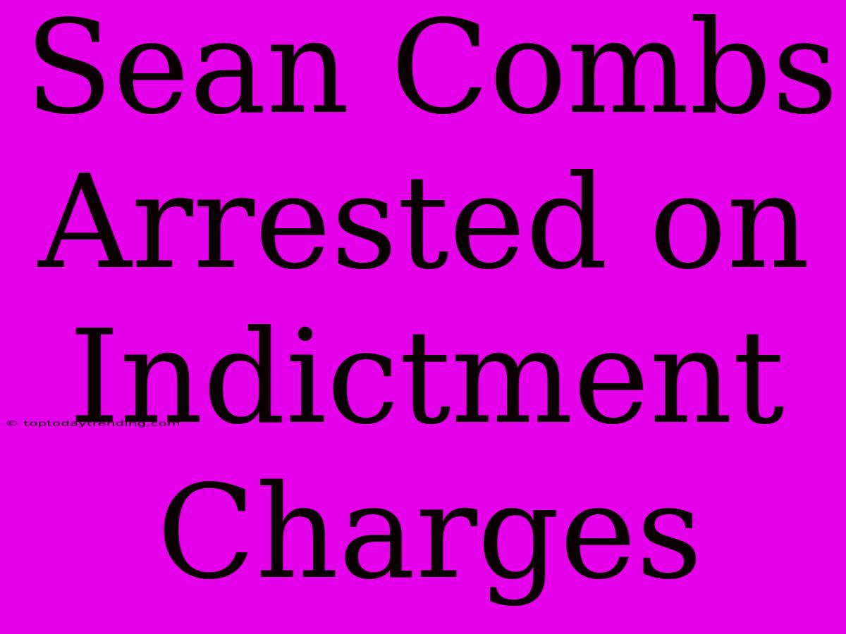 Sean Combs Arrested On Indictment Charges