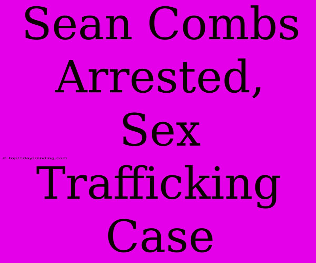 Sean Combs Arrested, Sex Trafficking Case