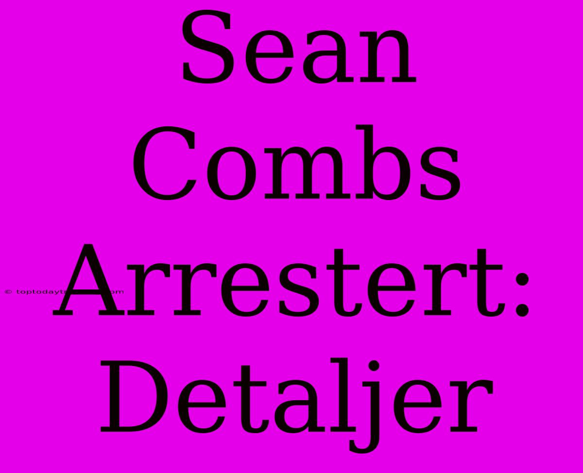 Sean Combs Arrestert: Detaljer