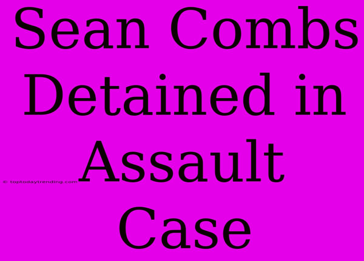 Sean Combs Detained In Assault Case