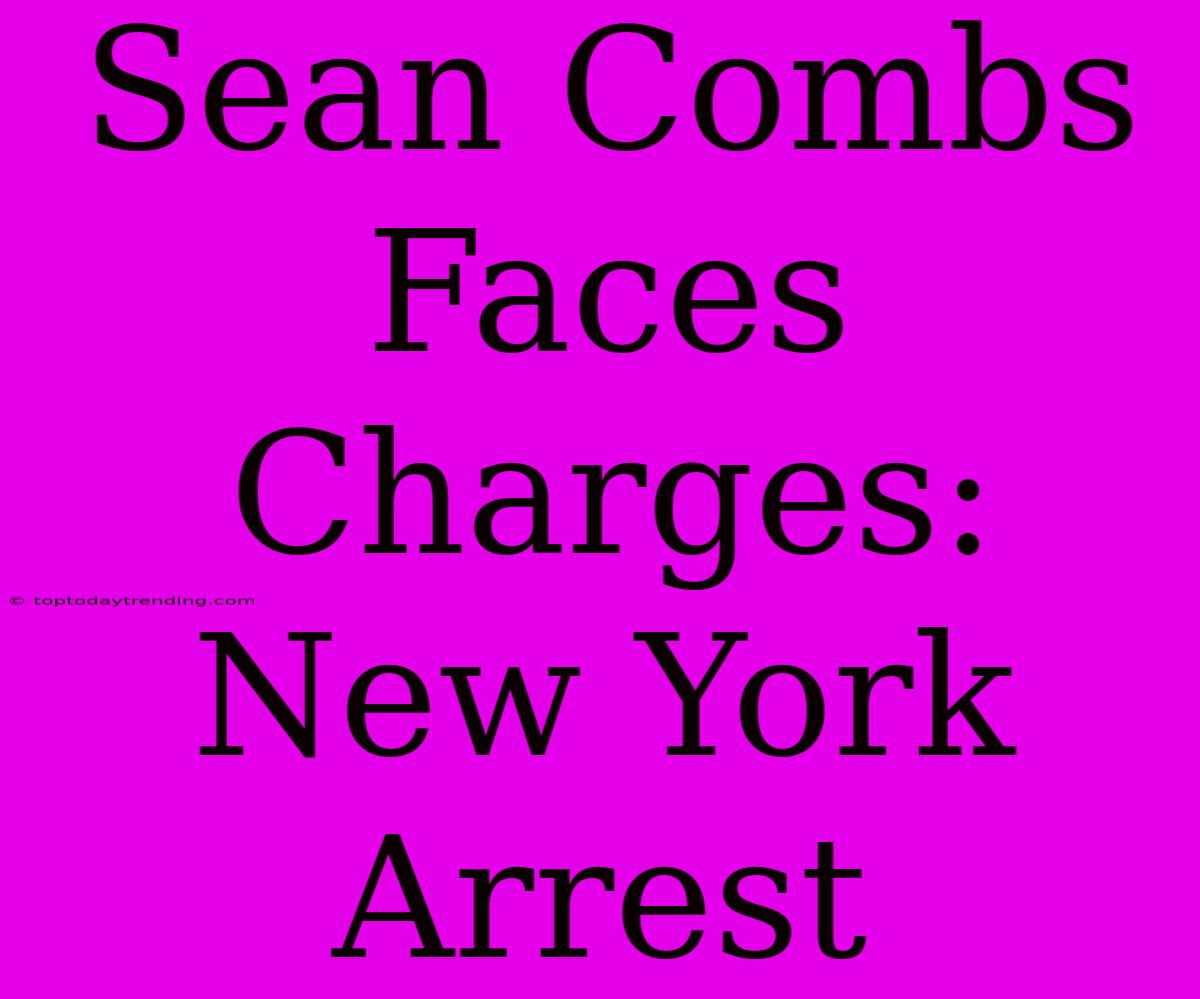 Sean Combs Faces Charges: New York Arrest