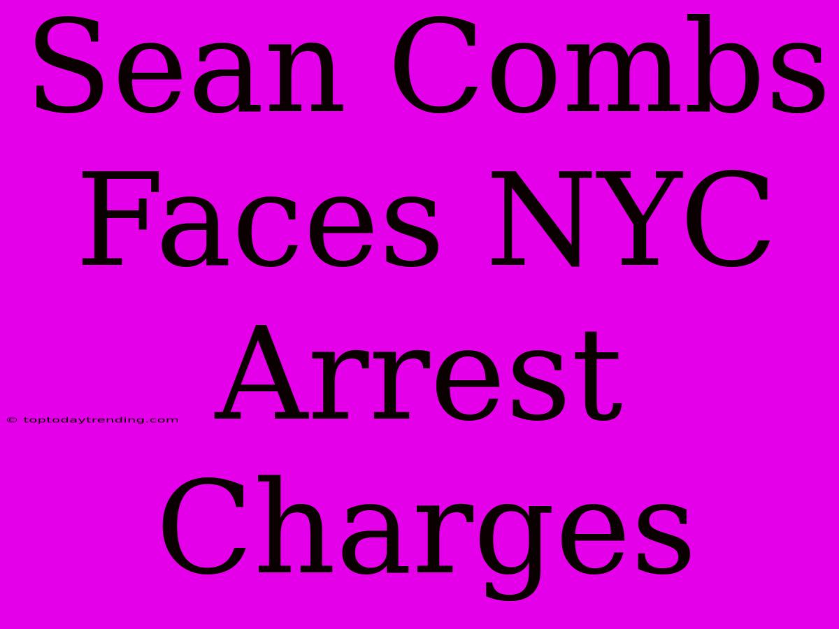 Sean Combs Faces NYC Arrest Charges